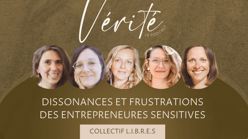 Frustrations et dissonances des entrepreneures sensitives spirituelles podcast vérité ombeline becker collectif LIBRES